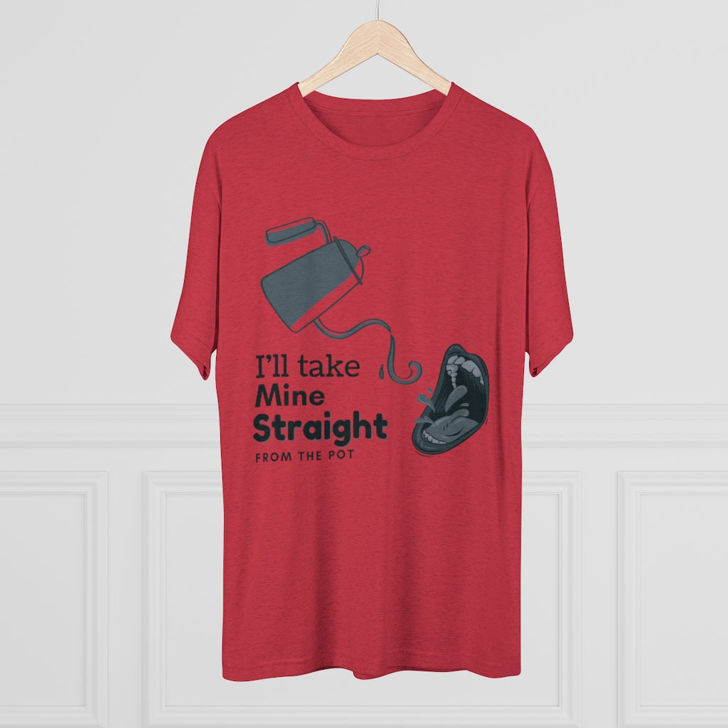 Straight from the Pot - Unisex Tri-Blend Crew Tee