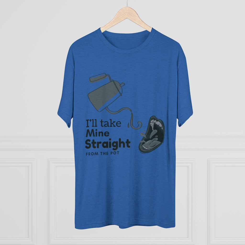 Straight from the Pot - Unisex Tri-Blend Crew Tee
