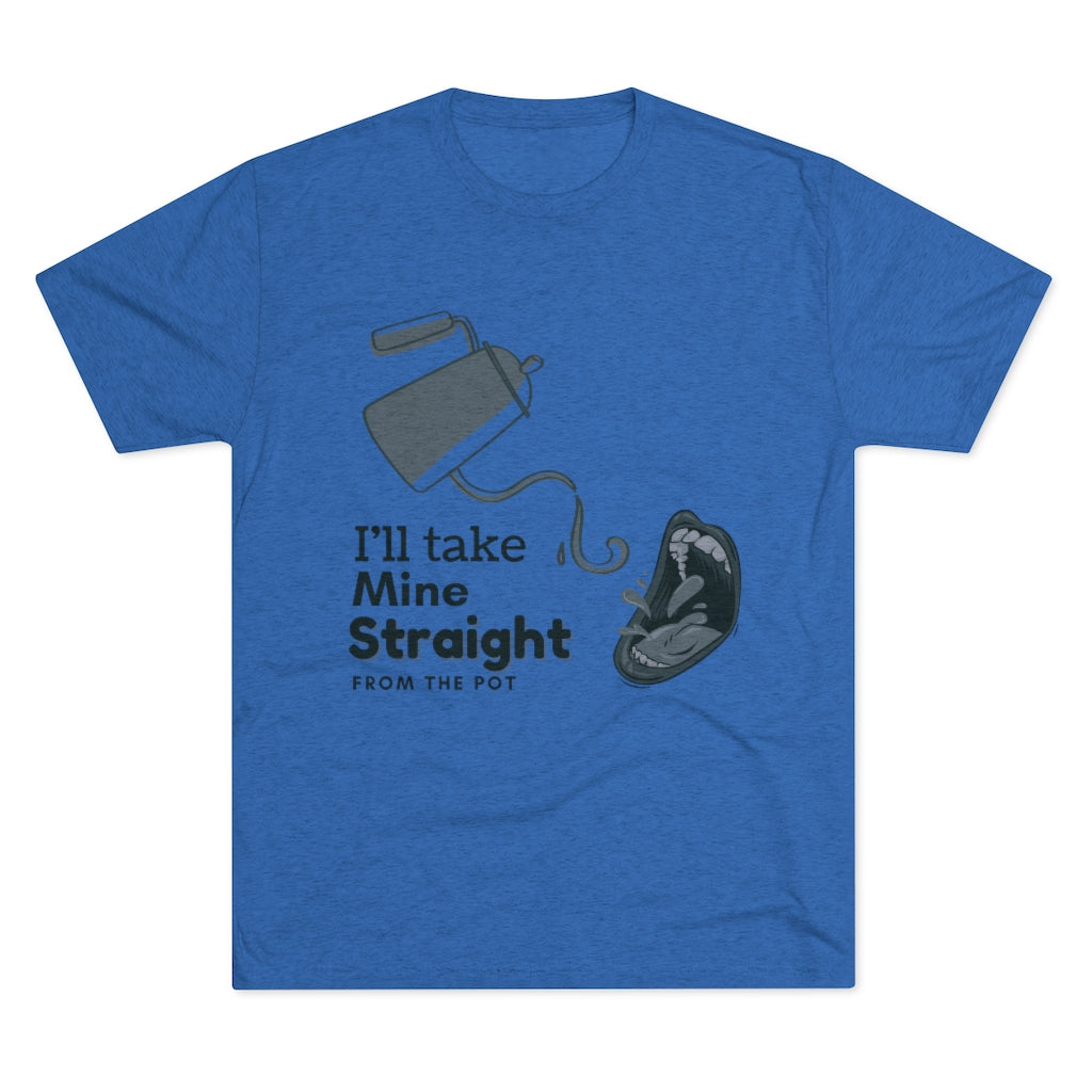 Straight from the Pot - Unisex Tri-Blend Crew Tee