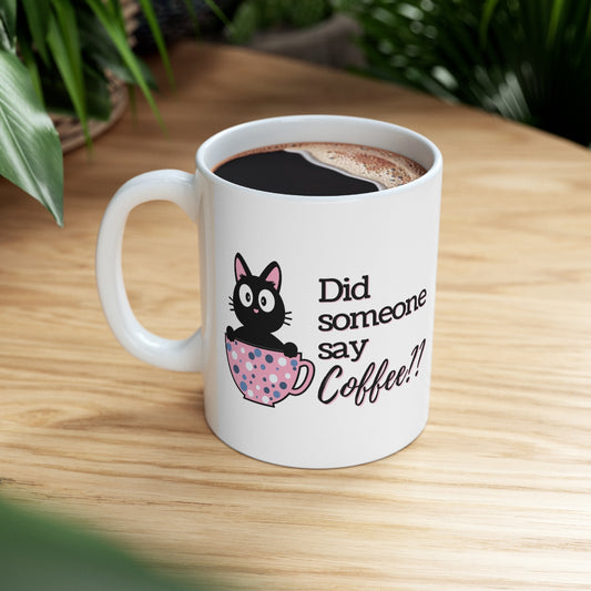 Did Someone Say Coffee - Ceramic Mug 11oz