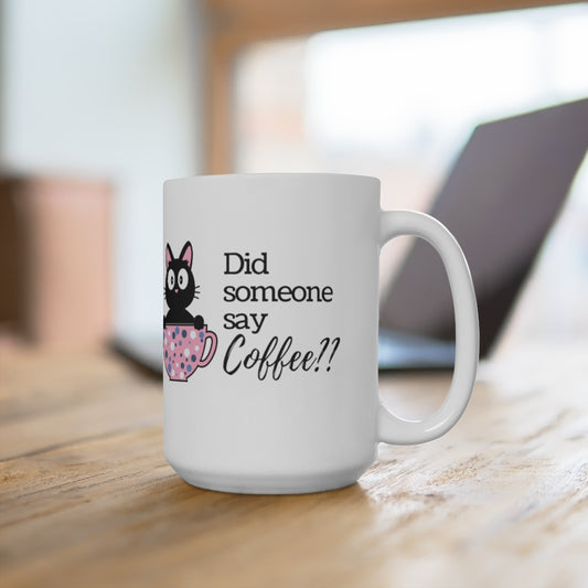 Did Someone Say Coffee - Ceramic Mug 15oz