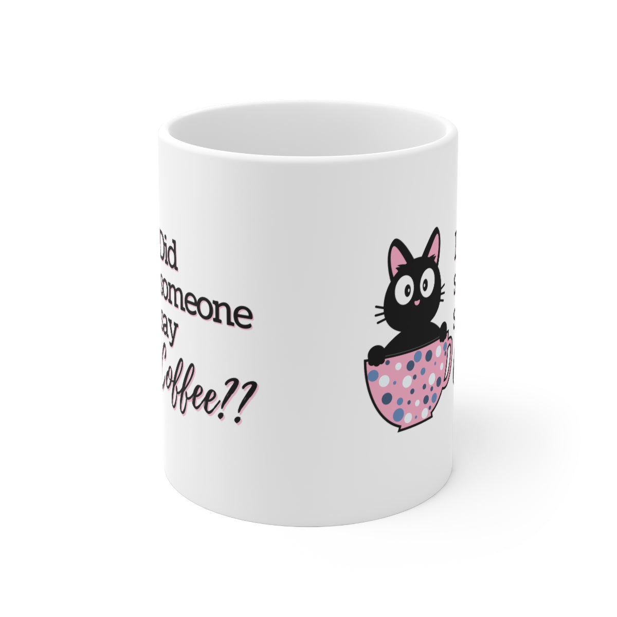 Did Someone Say Coffee - Ceramic Mug 11oz