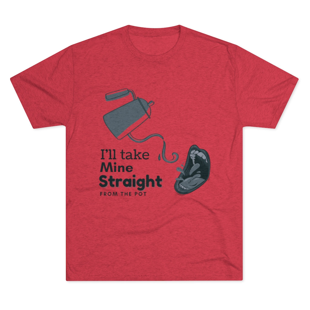 Straight from the Pot - Unisex Tri-Blend Crew Tee