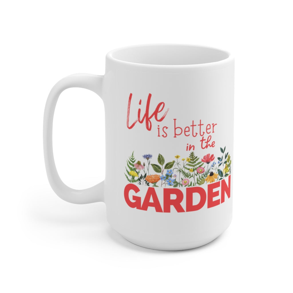 Life is Better in the Garden - Ceramic Mug 15oz