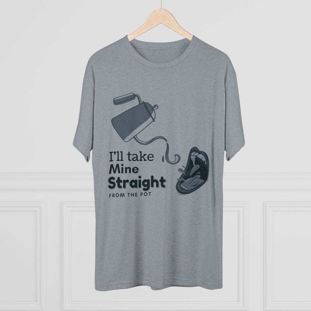 Straight from the Pot - Unisex Tri-Blend Crew Tee