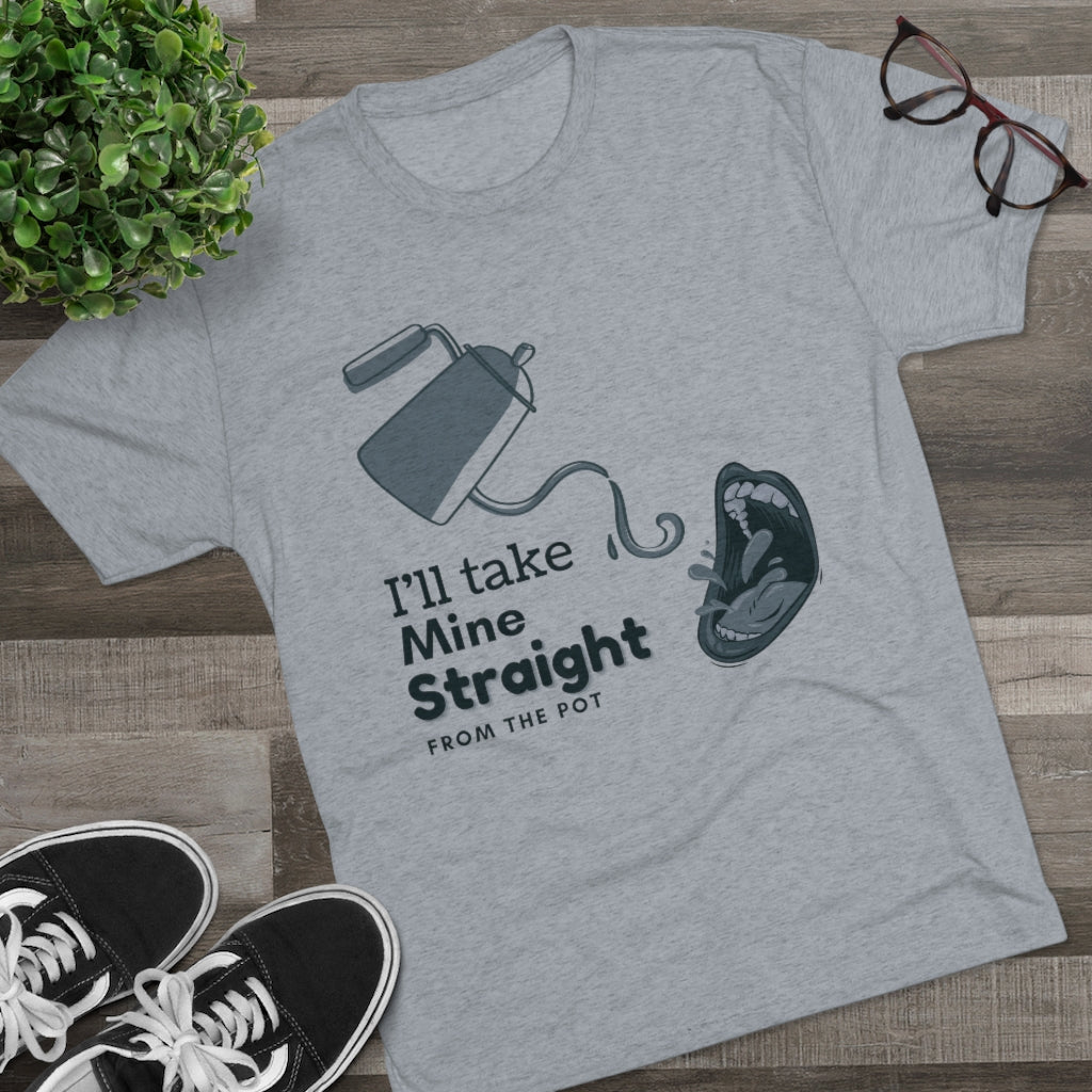 Straight from the Pot - Unisex Tri-Blend Crew Tee
