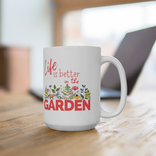 Life is Better in the Garden - Ceramic Mug 15oz