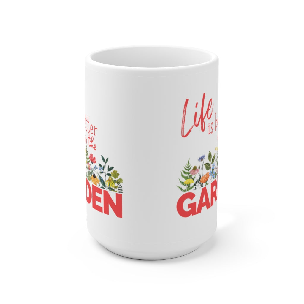 Life is Better in the Garden - Ceramic Mug 15oz