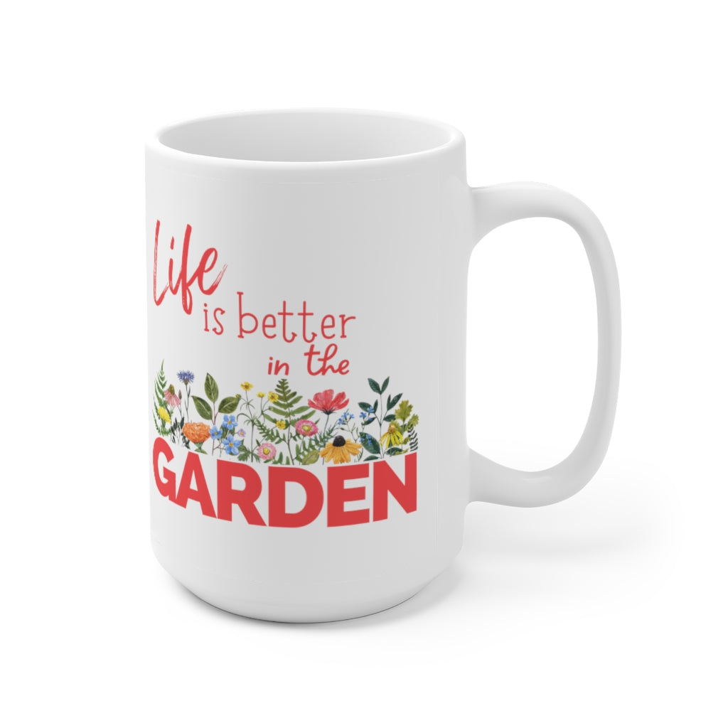 Life is Better in the Garden - Ceramic Mug 15oz