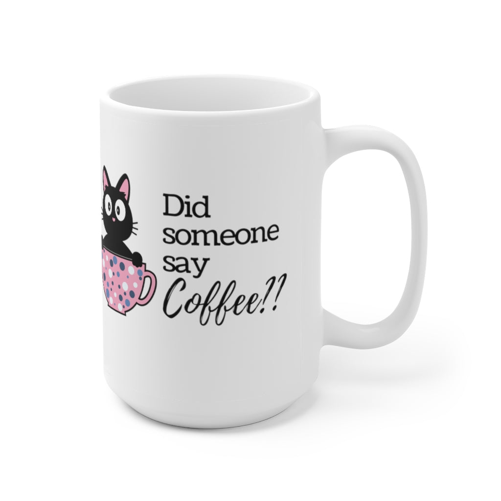 Did Someone Say Coffee - Ceramic Mug 15oz