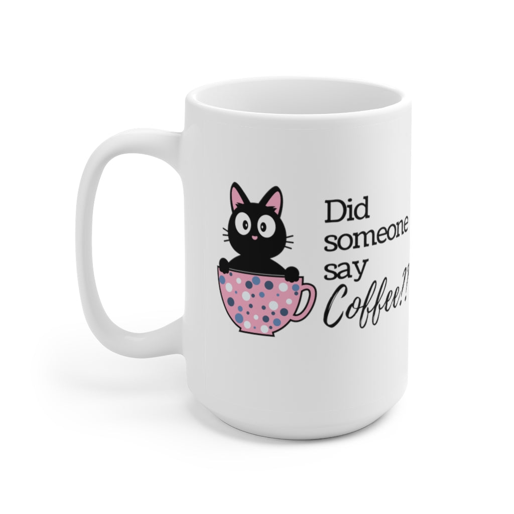 Did Someone Say Coffee - Ceramic Mug 15oz